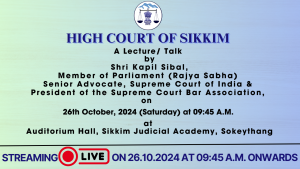 A Lecture/ Talk by Shri Kapil Sibal, Member of Parliament (Rajya Sabha), Senior Advocate, Supreme Court of India and President the Supreme Court Bar Association on 26th October, 2024 (Saturday) at 9:45 AM at Auditorium Hall, Sikkim Judicial Academy